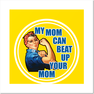 Rose The Riveter - My Mom Can Beat Up Your Mom Posters and Art